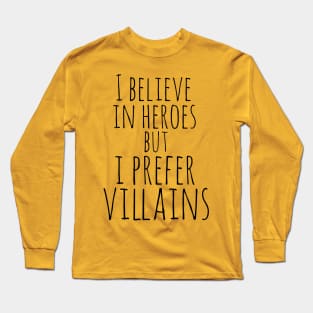 i believe in heroes but i prefer villains Long Sleeve T-Shirt